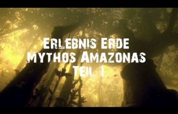 Erlebnis Erde Mythos Amazonas – Teil 1 – Grüne Hölle oder Paradies?